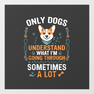 Only Dogs Understand What Going Through Sometimes Window Cling