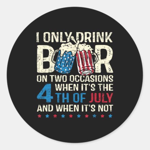 Only Drink Beer On Two Occasions When Its 4th Of J Classic Round Sticker