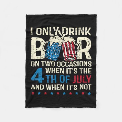 Only Drink Beer On Two Occasions When Its 4th Of J Fleece Blanket
