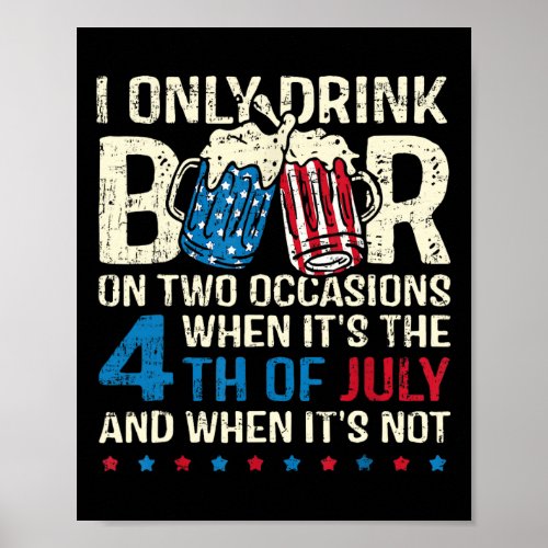 Only Drink Beer On Two Occasions When Its 4th Of J Poster