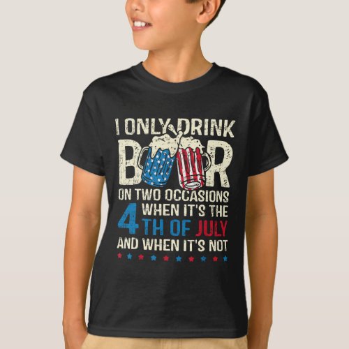 Only Drink Beer On Two Occasions When Its 4th Of J T_Shirt