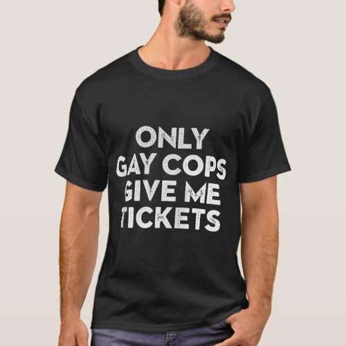 Only Gay Cops Give Me Tickets Biker Inspired Zip  T_Shirt