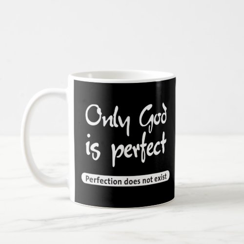 Only God Is Perfect Perfection Does Not Exist  Coffee Mug