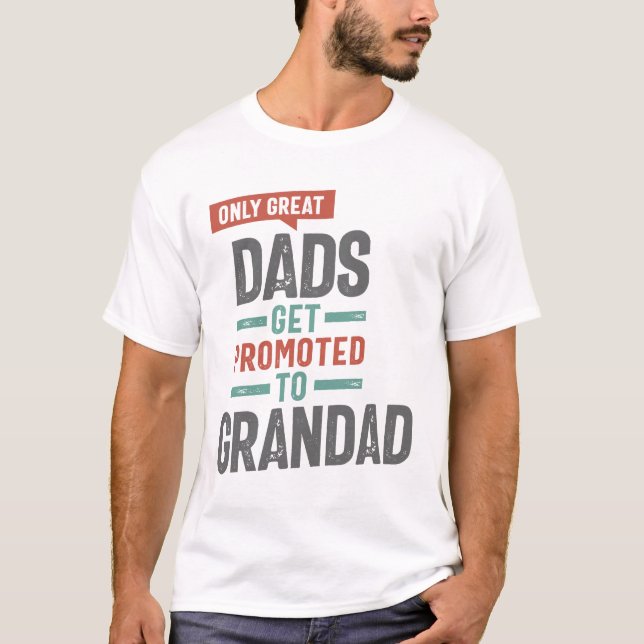 Only Great Dads Get Promoted To Grandad T-Shirt (Front)