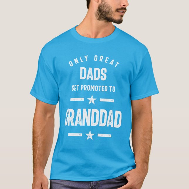 Only Great Dads Get Promoted To Granddad T-Shirt (Front)