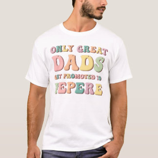 Only Great Dads Get Promoted To Pepere T-Shirt