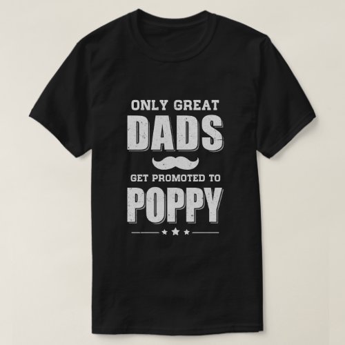 Only Great Dads Get Promoted To Poppy Fathers Day T_Shirt