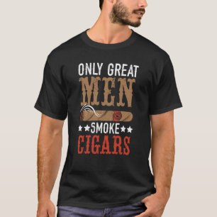 Only Great Men Smoke Cigars Tobacco Cigaret Smok T-Shirt