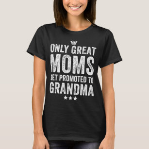 Only great moms get promoted to grandma T-Shirt