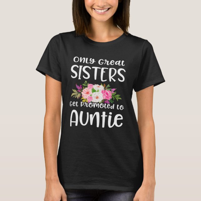 Only Great Sisters Get Promoted to Auntie  Quote T-Shirt (Front)