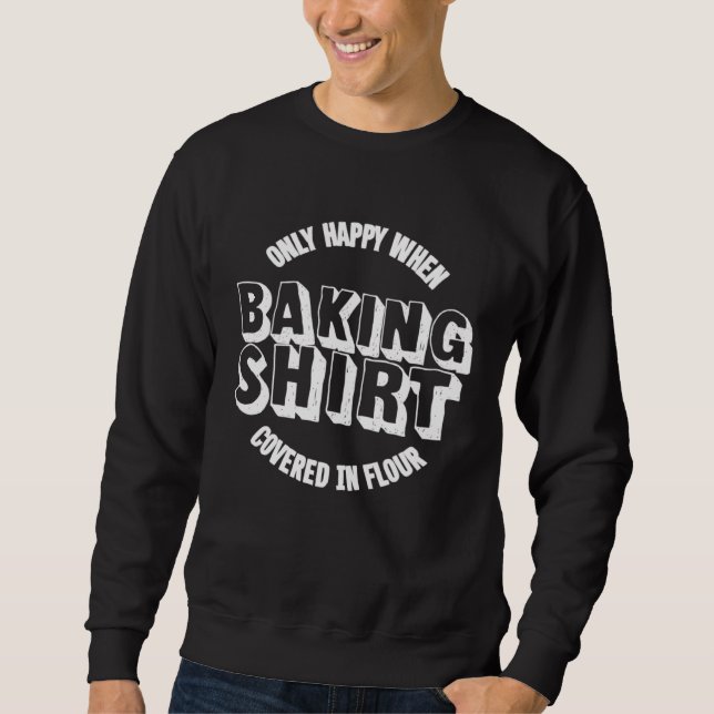 Only Happy When Covered in Flour for Baking Sweatshirt (Front)