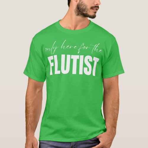 Only Here For The Flutist T_Shirt