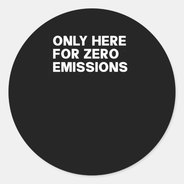 Only Here For Zero Emissions - Funny Bumper Sticke Classic Round Sticker (Front)