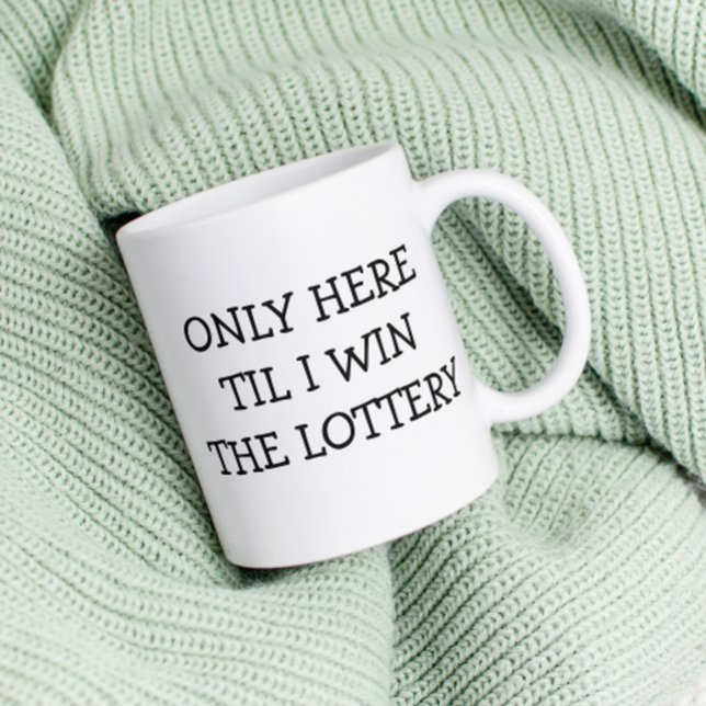 Only Here Til I win Lottery funny Coffee Mug (Creator Uploaded)