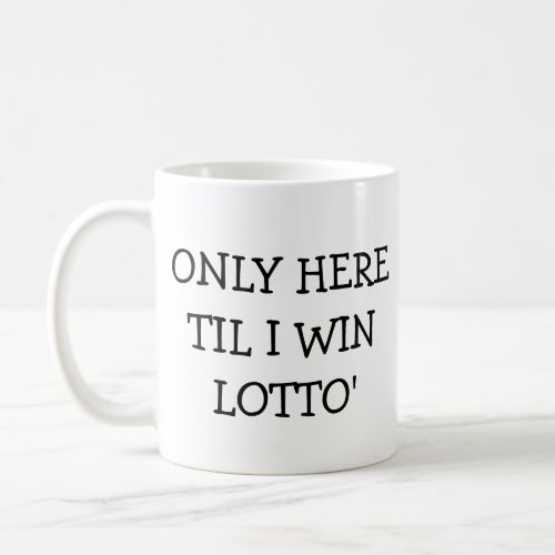Only Here Til I win Lotto Coffee Mug