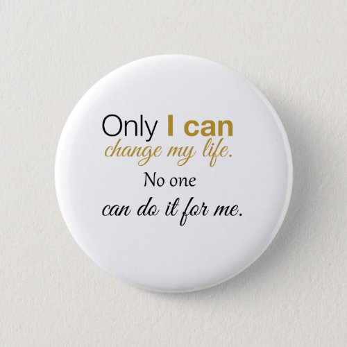 Only I can change my life No one can do it for me Button