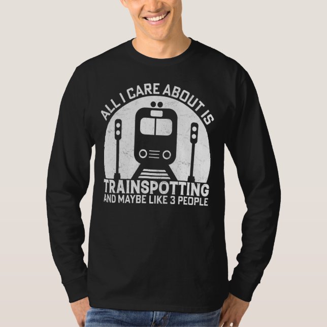 Only I Care About Is Trainspotting Train  Trainspo T-Shirt (Front)