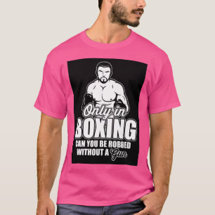 Only in boxing can you be robbed without a 1 T-Shirt