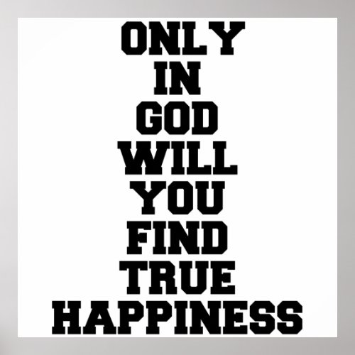 ONLY IN GOD WILL YOU FIND TRUE HAPPINESS POSTER