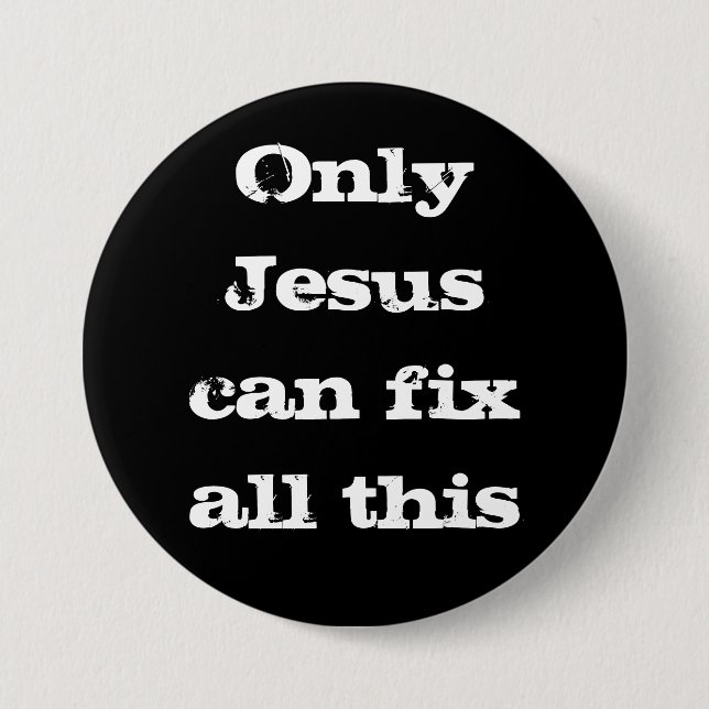 Only Jesus Can Fix All This Christian Good News  Button (Front)