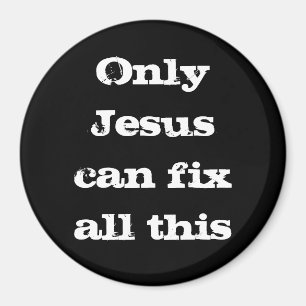 Only Jesus Can Fix All This Christian Good News  C Magnet