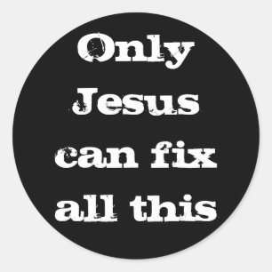 Only Jesus Can Fix All This Christian Good News  Classic Round Sticker