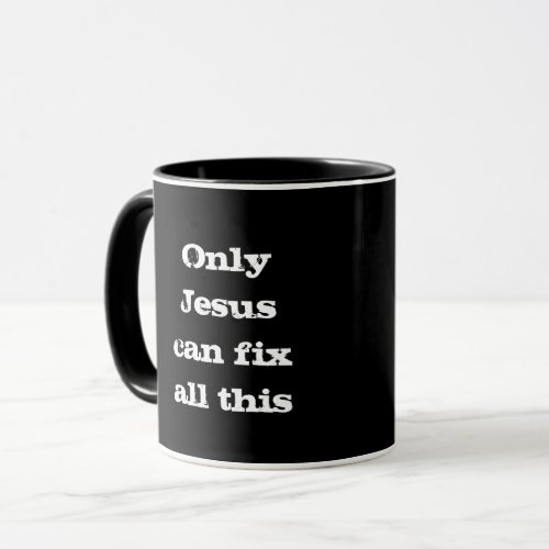 Only Jesus Can Fix All This Christian Good News  Mug