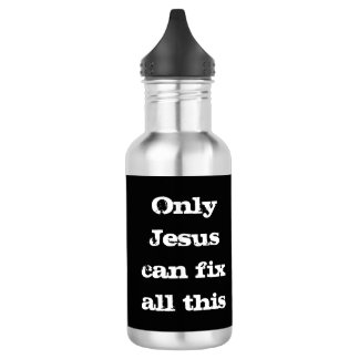 Only Jesus Can Fix All This Christian Good News Stainless Steel Water Bottle