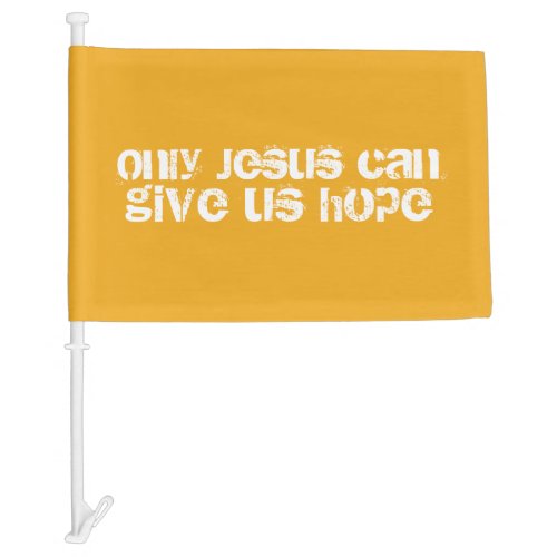 Only Jesus Can Give Us Hope Christian Message Car Flag