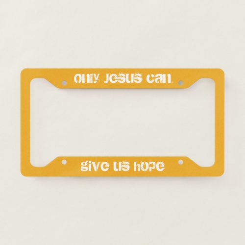 Only Jesus Can Give Us Hope Christian Message  License Plate Frame