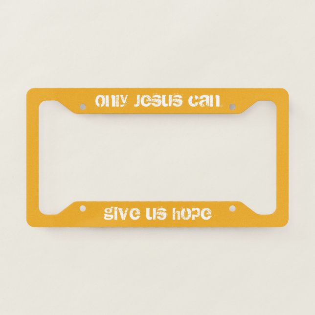 Only Jesus Can Give Us Hope Christian Message  License Plate Frame (Front)