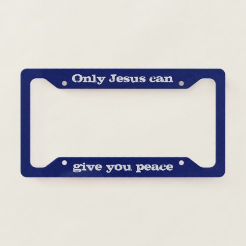 Only Jesus Can Give You Peace Christian Message   License Plate Frame