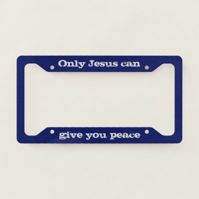 Only Jesus Can Give You Peace Christian Message   License Plate Frame (Front)