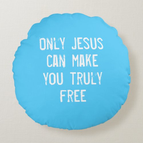 Only Jesus Can Make You Free Christian Message   Round Pillow