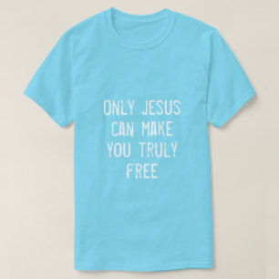 Only Jesus Can Make You Free Christian Message T-Shirt