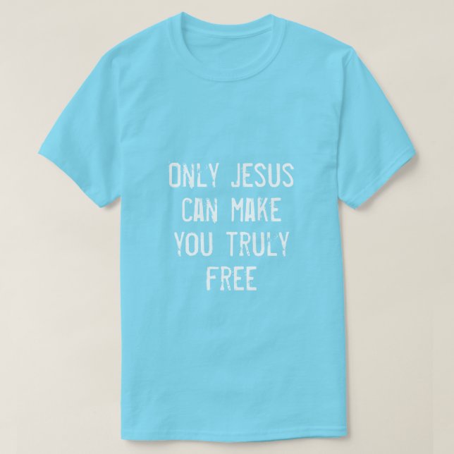 Only Jesus Can Make You Free Christian Message   T-Shirt (Design Front)