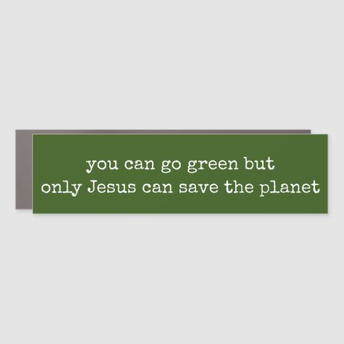 Only Jesus Can Save the Planet Green Car Magnet