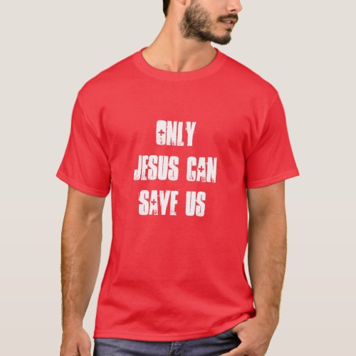 Only Jesus Can Save Us Christian Good News T_Shirt