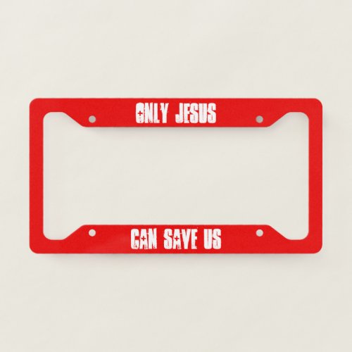 Only Jesus Can Save Us Gospel Outreach Message   License Plate Frame