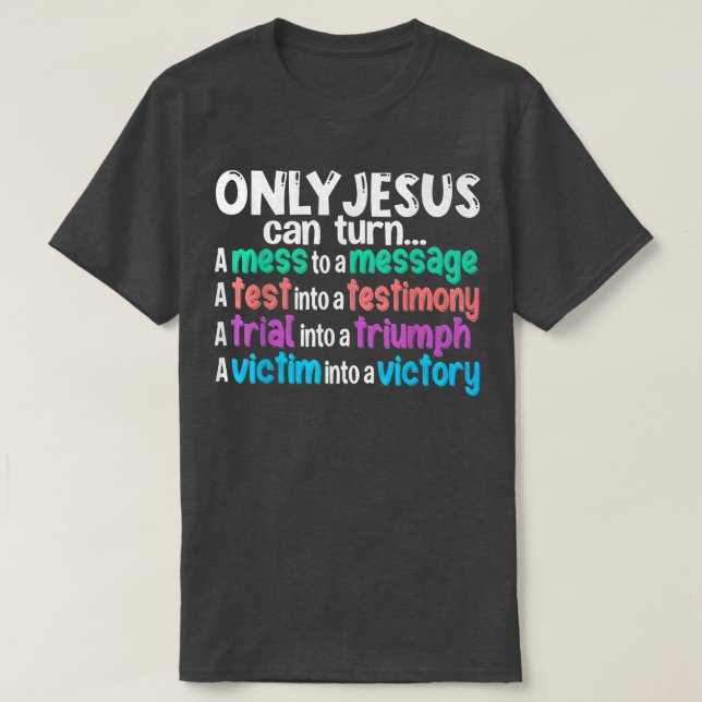 Only Jesus Can Turn A Mess Into A Message A Test I T-Shirt (Design Front)