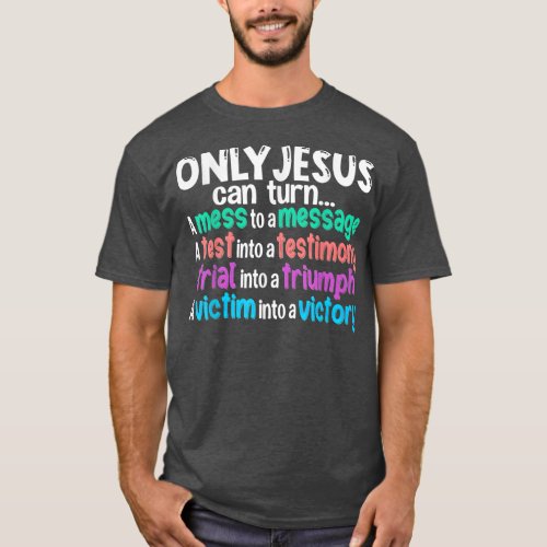 Only Jesus Can Turn A Mess Into A Message A Test I T_Shirt
