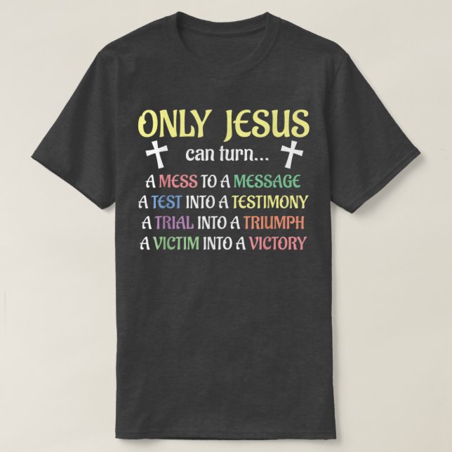 Only Jesus Can Turn Mess To Message Victim To Vict T-Shirt (Design Front)