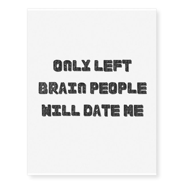 Only Left Brain People Will Date Me Temporary Tattoos (Front)