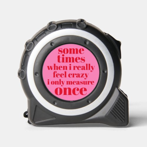 Only Measure Once Funny Quote Bold Red  Hot Pink Tape Measure