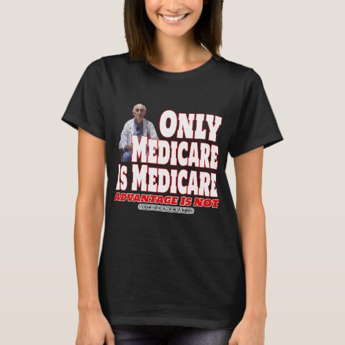 Only Medicare Is Medicare T_Shirt