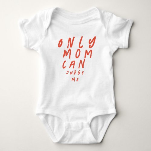 ONLY MOM CAN JUDGE ME BABY BODYSUIT