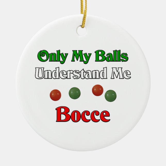 Only My Balls Understand Me. Bocce. Ceramic Ornament (Front)