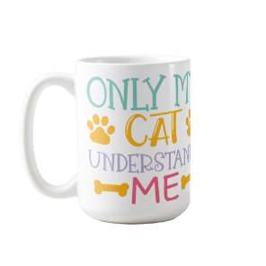 ONLY MY CAT UNDERSTANDS ME SAYING COFFEE MUG