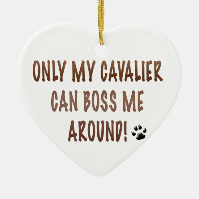 Only My Cavalier Can Boss Me Around! Ceramic Ornament (Front)