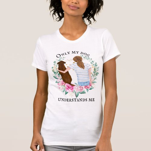 Only my dog understands me brunette Labrador T_Shirt